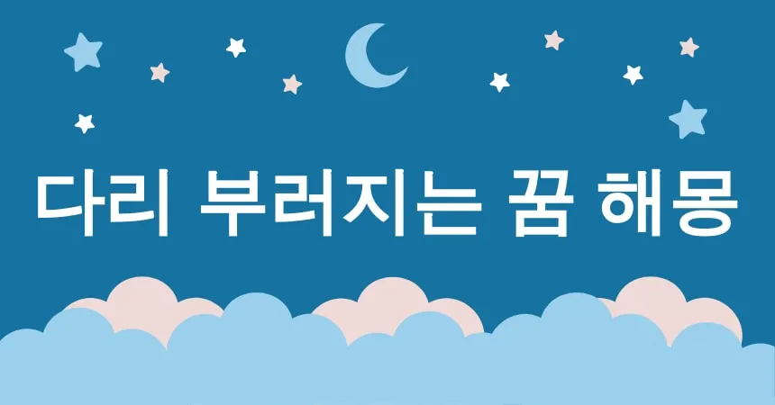 다리 부러지는 꿈 해몽 15가지 (다리 부러지는 꿈, 다리 골절 꿈, 넘어지며 다리 부러지는 꿈, 교통사고로 다리 부러지는 꿈, 운동 중 다리 부러지는 꿈)