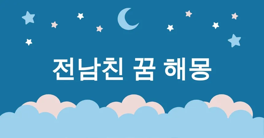 전남친 꿈 해몽 15가지 (전남친 재회, 전남친 연락, 전남친 이별, 전남친 결혼, 전남친 사과)