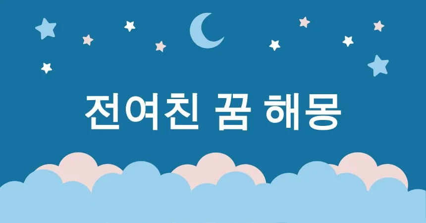 전여친 꿈 해몽 15가지 (전여친이 나타나는 꿈, 전여친과 재회하는 꿈, 전여친과의 이별 꿈, 전여친의 결혼식 꿈, 전여친과 다투는 꿈)