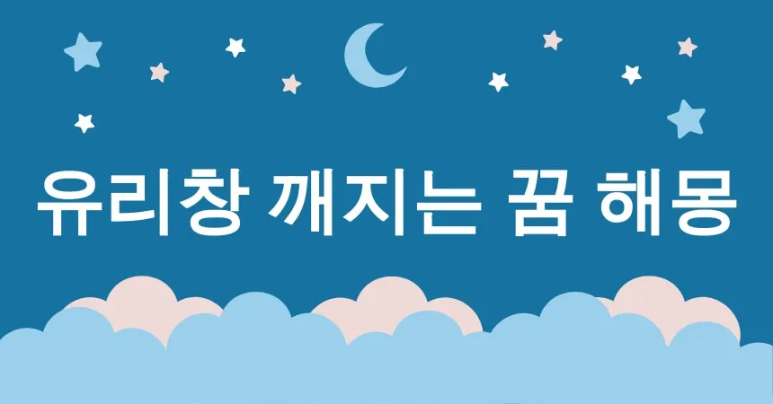 유리창 깨지는 꿈 해몽 15가지 (유리창 깨지는 꿈 해몽, 깨진 유리창 해석, 유리창 파손 꿈 의미, 창문 깨지는 꿈 해석, 운명의 전환 꿈)