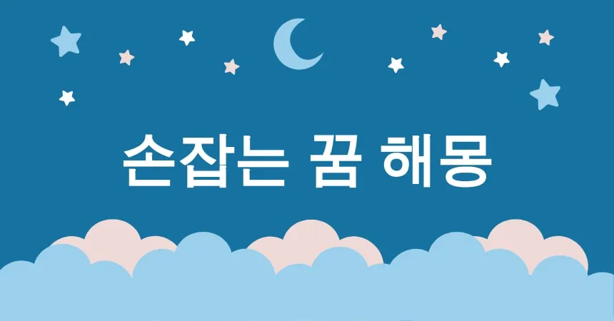 손잡는 꿈 해몽 15가지 (연인과 손잡는 꿈, 가족과 손잡는 꿈, 친구와 손잡는 꿈, 결혼식을 암시하는 손잡는 꿈, 이별 후 재회를 기대하는 손잡는 꿈)